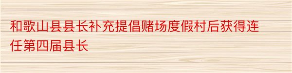 和歌山县县长补充提倡赌场度假村后获得连任第四届县长