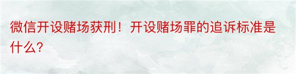 微信开设赌场获刑！开设赌场罪的追诉标准是什么？