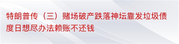 特朗普传（三）赌场破产跌落神坛靠发垃圾债度日想尽办法赖账不还钱