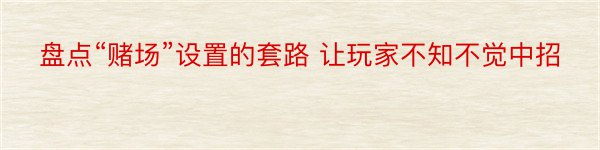 盘点“赌场”设置的套路 让玩家不知不觉中招