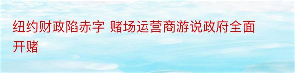 纽约财政陷赤字 赌场运营商游说政府全面开赌