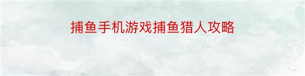 捕鱼手机游戏捕鱼猎人攻略