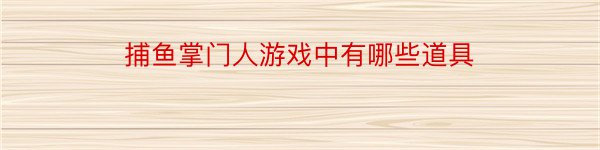 捕鱼掌门人游戏中有哪些道具