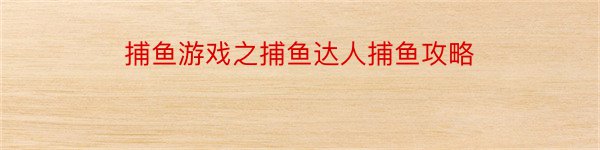 捕鱼游戏之捕鱼达人捕鱼攻略