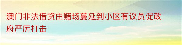 澳门非法借贷由赌场蔓延到小区有议员促政府严厉打击