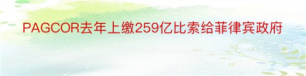 PAGCOR去年上缴259亿比索给菲律宾政府