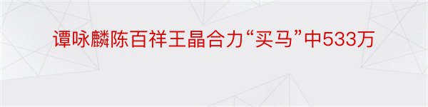 谭咏麟陈百祥王晶合力“买马”中533万