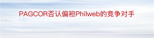 PAGCOR否认偏袒Philweb的竞争对手