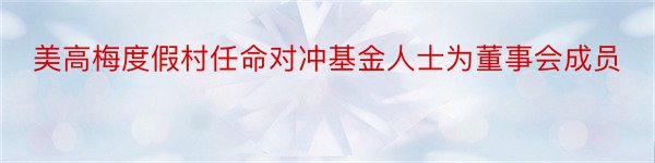 美高梅度假村任命对冲基金人士为董事会成员