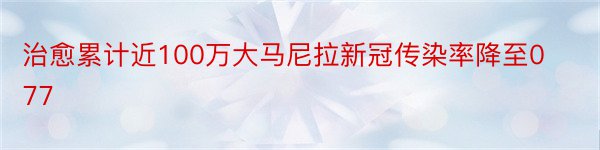 治愈累计近100万大马尼拉新冠传染率降至077