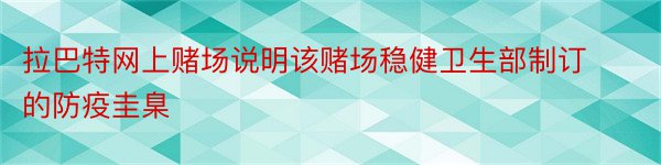 拉巴特网上赌场说明该赌场稳健卫生部制订的防疫圭臬