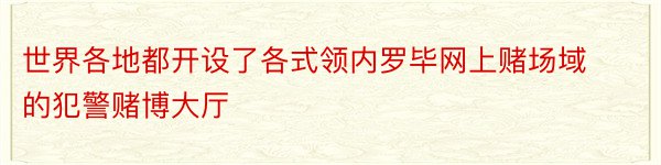 世界各地都开设了各式领内罗毕网上赌场域的犯警赌博大厅