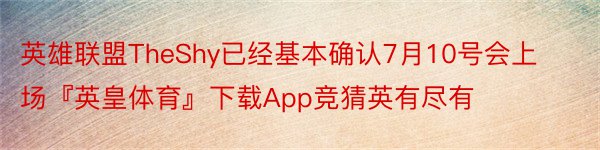 英雄联盟TheShy已经基本确认7月10号会上场『英皇体育』下载App竞猜英有尽有