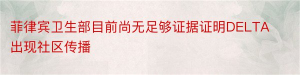 菲律宾卫生部目前尚无足够证据证明DELTA出现社区传播