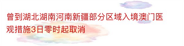 曾到湖北湖南河南新疆部分区域入境澳门医观措施3日零时起取消