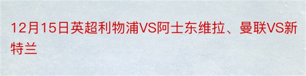 12月15日英超利物浦VS阿士东维拉、曼联VS新特兰