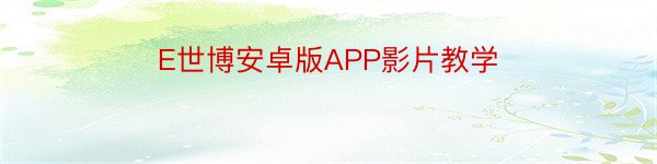 E世博安卓版APP影片教学