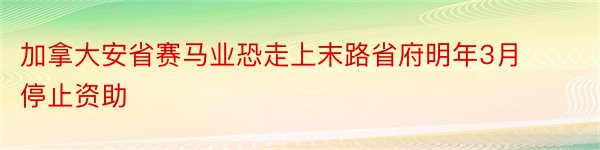 加拿大安省赛马业恐走上末路省府明年3月停止资助