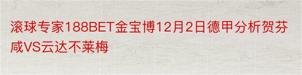 滚球专家188BET金宝博12月2日德甲分析贺芬咸VS云达不莱梅