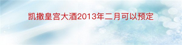 凯撒皇宫大酒2013年二月可以预定