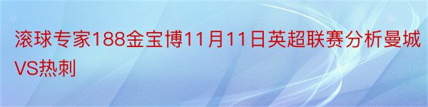 滚球专家188金宝博11月11日英超联赛分析曼城VS热刺