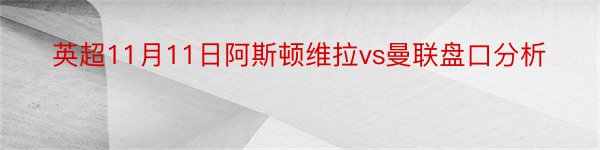 英超11月11日阿斯顿维拉vs曼联盘口分析