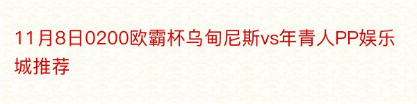 11月8日0200欧霸杯乌甸尼斯vs年青人PP娱乐城推荐