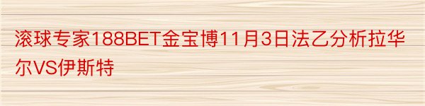 滚球专家188BET金宝博11月3日法乙分析拉华尔VS伊斯特