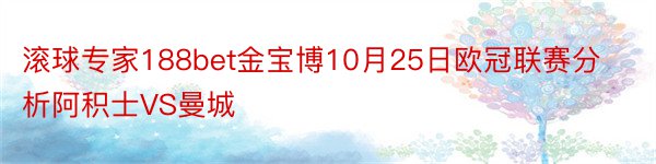 滚球专家188bet金宝博10月25日欧冠联赛分析阿积士VS曼城