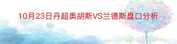 10月23日丹超奥胡斯VS兰德斯盘口分析