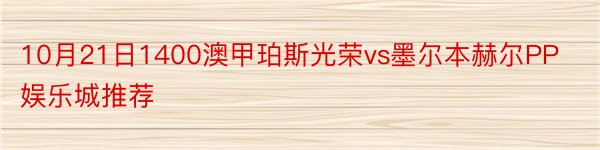 10月21日1400澳甲珀斯光荣vs墨尔本赫尔PP娱乐城推荐