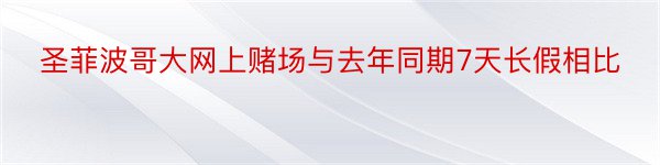 圣菲波哥大网上赌场与去年同期7天长假相比