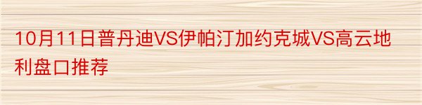 10月11日普丹迪VS伊帕汀加约克城VS高云地利盘口推荐