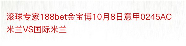 滚球专家188bet金宝博10月8日意甲0245AC米兰VS国际米兰