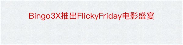 Bingo3X推出FlickyFriday电影盛宴