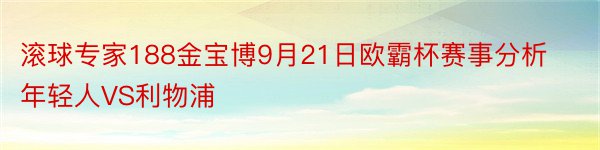 滚球专家188金宝博9月21日欧霸杯赛事分析年轻人VS利物浦