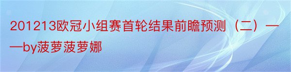 201213欧冠小组赛首轮结果前瞻预测（二）——by菠萝菠萝娜