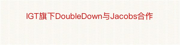 IGT旗下DoubleDown与Jacobs合作