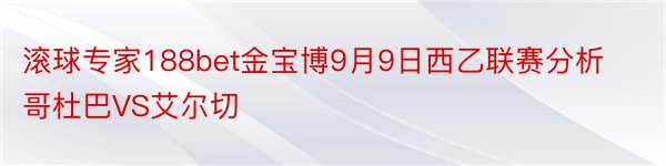 滚球专家188bet金宝博9月9日西乙联赛分析哥杜巴VS艾尔切