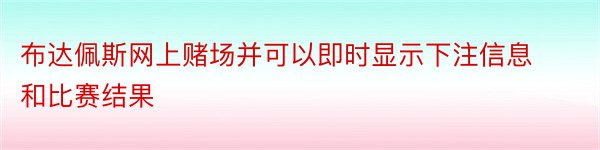 布达佩斯网上赌场并可以即时显示下注信息和比赛结果