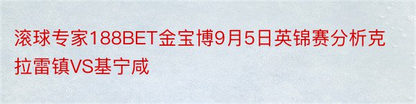 滚球专家188BET金宝博9月5日英锦赛分析克拉雷镇VS基宁咸