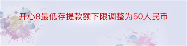 开心8最低存提款额下限调整为50人民币