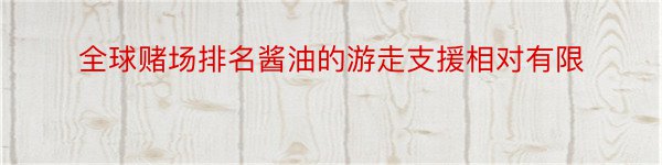 全球赌场排名酱油的游走支援相对有限