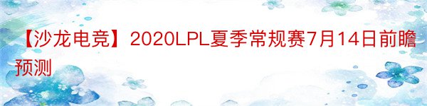 【沙龙电竞】2020LPL夏季常规赛7月14日前瞻预测