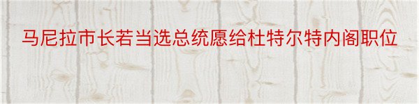 马尼拉市长若当选总统愿给杜特尔特内阁职位