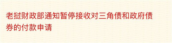 老挝财政部通知暂停接收对三角债和政府债券的付款申请