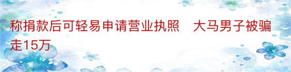 称捐款后可轻易申请营业执照　大马男子被骗走15万