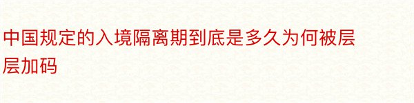 中国规定的入境隔离期到底是多久为何被层层加码