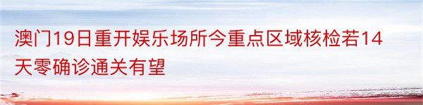 澳门19日重开娱乐场所今重点区域核检若14天零确诊通关有望