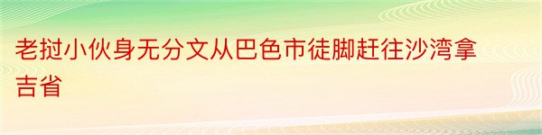 老挝小伙身无分文从巴色市徒脚赶往沙湾拿吉省